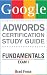 Google AdWords Certification Study Guide: Fundamentals Exam I (AdWords Certification Study Guide Series) Google AdWords Certification Study Guide: Fundamentals Exam I (AdWords Certification Study Guide Series)