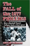 The Fall of the 1977 Phillies: How a Baseball Teams Collapse Sank a Citys Spirit