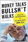 Money Talks, Bullsh*t Walks: Inside the Contrarian Mind of Billionaire Mogul Sam Zell