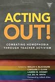 Acting Out!: Combating Homophobia Through Teacher Activism (Practitioner Inquiry)