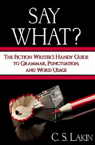Say What?: The Fiction Writer's Handy Guide to Grammar, Punctuation, and Word Usage