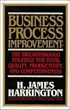 Business Process Improvement: The Breakthrough Strategy for Total Quality, Productivity, and Competitiveness