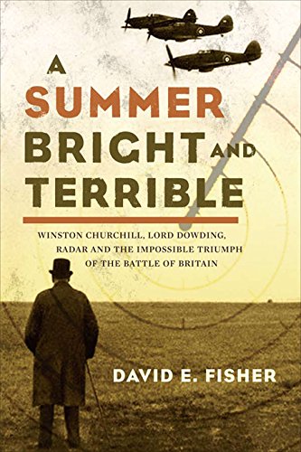 A Summer Bright and Terrible: Winston Churchill, Lord Dowding, Radar, and the Impossible Triumph of the Battle of Britain