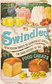 Swindled: From Poison Sweets to Counterfeit Coffee - The Dark History of the Food Cheats by Bee Wilson