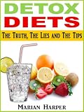 Detox Diets - The Truth, The Lies and The Tips - New Bestseller
