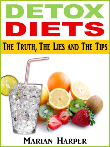 Detox Diets - The Truth, The Lies and The Tips - New Bestseller