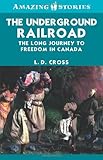 The Underground Railroad: The long journey to freedom in Canada (Amazing Stories)