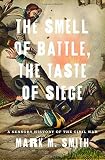 The smell of battle, the taste of siege : a sensory history of the Civil War