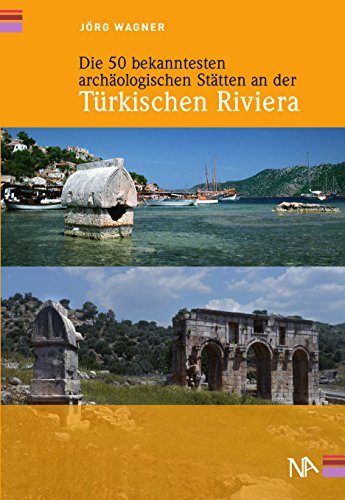 Die 50 bekanntesten archäologischen Stätten an der Türkischen Riviera (German Edition)