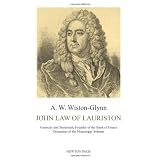 John Law of Lauriston: Financier and Statesman, Founder of the Bank of France, Originator of the Mississippi Scheme
