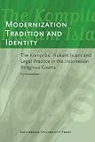 Modernization, Tradition and Identity: The Kompilasi Hukum Islam and Legal Practice in the Indonesian Religious Courts (AUP - ICAS Publications)
