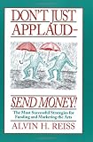 Don't Just Applaud, Send Money: The Most Successful Strategies for Funding and Marketing the Arts