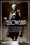 The Fellowship: The Untold Story of Frank Lloyd Wright and the Taliesin Fellowship