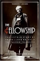 Fellowship, The: The Untold Story of Frank Lloyd Wright and the Taliesin Fellowship