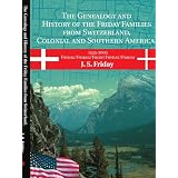 The Genealogy and History of the Friday Families from Switzerland, Colonial and Southern America.: 1535-2003 Frydig/Fridig/Fridy/Fryday/Friday