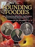 The Founding Foodies: How Washington, Jefferson, and Franklin Revolutionized American Cuisine