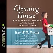 Cleaning House: A Mom's Twelve-Month Experiment to Rid Her Home of Youth Entitlement | [Kay Willis Wyma]
