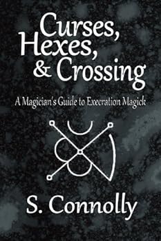 curses. hexes and crossing: a magician's guide to execration magick - s. connolly