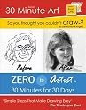 So You Thought You Couldn't Draw??: Zero to Artist: 30 Minutes for 30 Days (30 Minute Art Series)