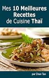Mes 10 Meilleures Recettes de Cuisine Thaï - Cuisines du monde (French Edition)