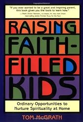 Raising Faith-Filled Kids: Ordinary Opportunities to Nurture Spirituality at Home