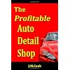 The Profitable Auto Detail Shop - How to Start and Run a Successful Auto Detailing Business