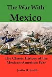 The War With Mexico: The Classic History of the Mexican-American War