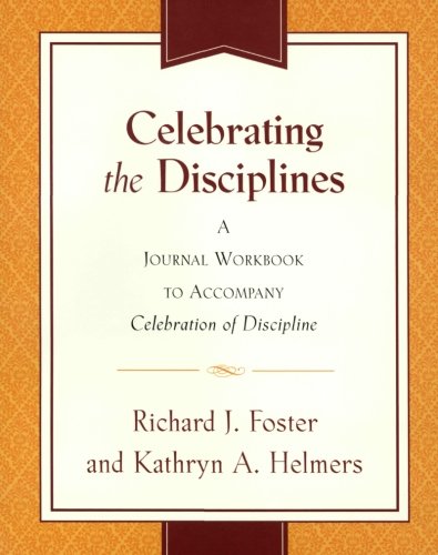 Celebrating the Disciplines: A Journal Workbook to Accompany ``Celebration of Discipline''