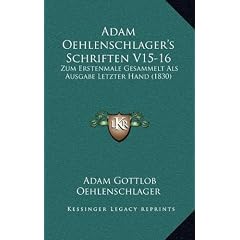 Adam Oehlenschlager's Schriften V15-16: Zum Erstenmale Gesammelt ALS Ausgabe Letzter Hand (1830)