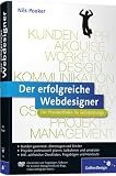 Der erfolgreiche Webdesigner: Der Praxisleitfaden für Selbstständige: Kundenkommunikation, Projektmanagement, Web-Techniken, Marketing