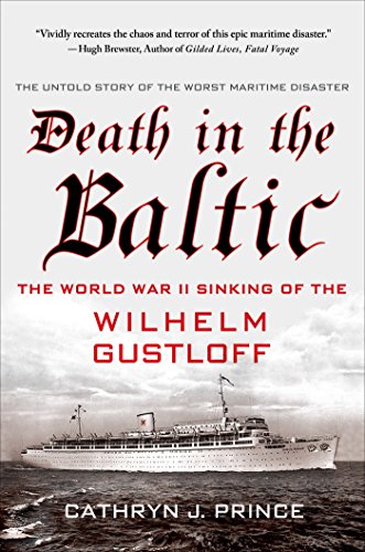 Death in the Baltic: The World War II Sinking of the Wilhelm Gustloff, by Cathryn J. Prince Death in the Baltic: The World War II Sinking of the Wilhelm Gustloff, by Cathryn J. Prince