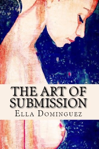 The Art of Submission (REVISED) (The Art of D/s) by Ella Dominguez