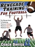 Renegade Training for Football: The Ultimate Guide to Developing Maximum Strength, Maximum Speed and Maximum Power