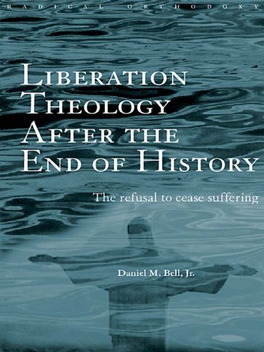 Liberation Theology after the End of History: The refusal to cease suffering (Routledge Radical Orthodoxy)