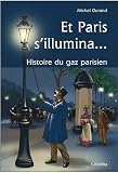 ET PARIS S'ILLUMINA...HISTOIRE DU GAZ PARISIEN
