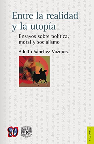 Entre la realidad y la utopía Ensayos sobre política, moral y socialismo. Ensayos sobre política, moral y socialismo (Spanish Edition)