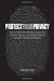 Protect Your Privacy: How to Protect Your Identity as well as Your Financial, Personal, and Computer Records in an Age of Constant Surveillance (Outwitting) Protect Your Privacy: How to Protect Your Identity as well as Your Financial, Personal, and Computer Records in an Age of Constant Surveillance (Outwitting)