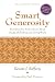 SMART GENEROSITY: Everything You Need to Know About Charity, Philanthropy and Giving Wisely