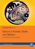 Geburt in Familie, Klinik und Medien: Eine qualitative Untersuchung