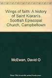 Wings of faith : a history of Saint Kiaran's Scottish Episcopal Church, Campbeltown