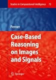 Case-Based Reasoning on Images and Signals (Studies in Computational Intelligence)
