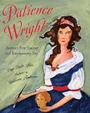Patience Wright : America's First Sculptor, And Revolutionary Spy