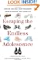 Escaping the Endless Adolescence: How We Can Help Our Teenagers Grow Up Before They Grow Old