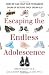 Escaping the Endless Adolescence: How We Can Help Our Teenagers Grow Up Before They Grow Old