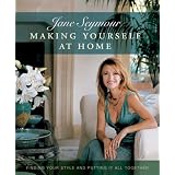 Making Yourself at Home: Finding Your Style and Putting It All Together ~ Jane Seymour