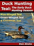 Duck Hunting Teal: The Early Duck Hunting Season (Blue Winged Teal, Green Winged Teal and Cinnamon Teal)