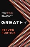 Greater: Dream Bigger. Start Smaller. Ignite Gods Vision for Your Life.