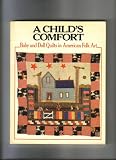 A CHILD'S COMFORT [BABY AND DOLL QUILTS IN AMERICAN FOLK ART] BY BRUCE JOHNSON