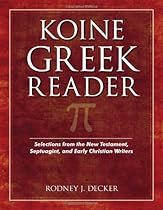 Koine Greek Reader: Selections from the New Testament, Septuagint, and Early Christian Writers Koine Greek Reader: Selections from the New Testament, Septuagint, and Early Christian Writers