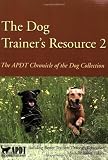 The Dog Trainer's Resource 2: The APDT Chronicle of the Dog Collection